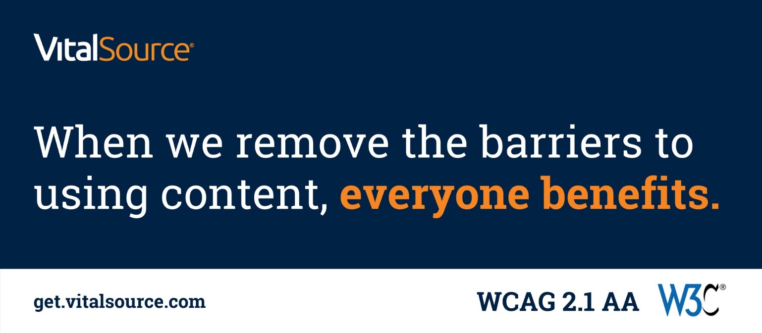 VitalSource When we remove the barriers to using content, everyone benefits. Get.vitalsource.com WCAG 2.1AA. 