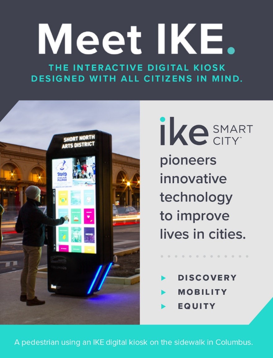 Meet IKE. The interactive digital kiosk designed with all citizens in mind. IKE Smart City pioneers innovative technology to improve lives in cities. Discovery | Mobility | Equity.
