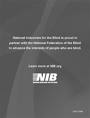 National Industries for the Blind is proud to partner with the National Federation of the Blind to advance the interests of people who are blind. Learn more at NIB.org.