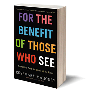 The book For the Benefit of Those Who See: Dispatches from the World of the Blind